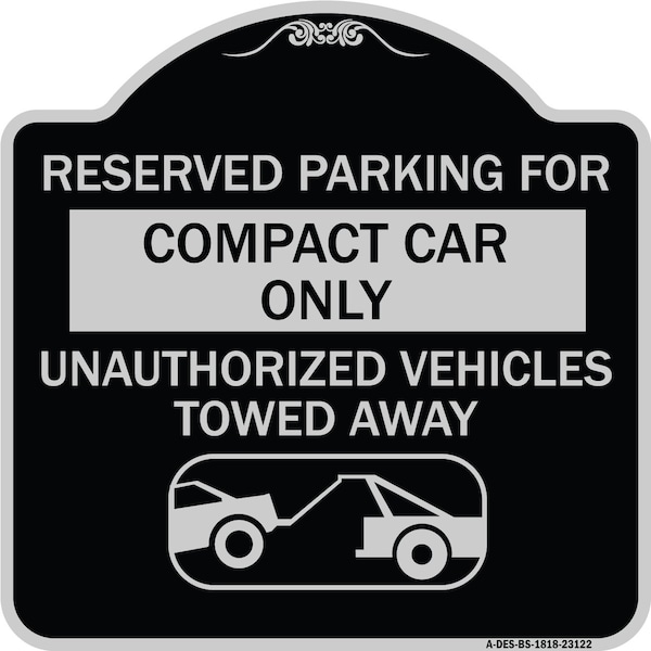 Reserved Parking for Compact Car Unauthorized Vehicles Towed Away Alum, 18" x 18", BS-1818-23122